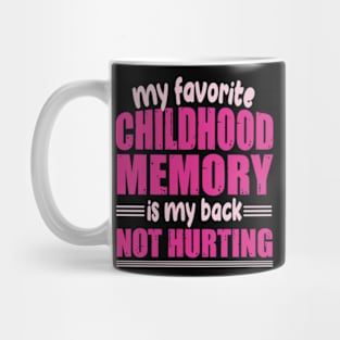 My favorite childhood memory is my back not hurting Mug